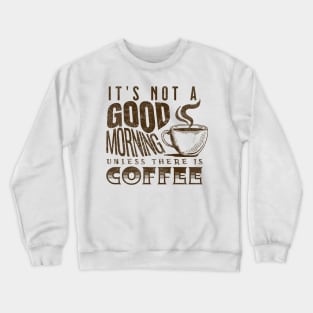 Not a Good Morning Unless There's Coffee! Crewneck Sweatshirt